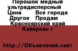 Порошок медный ультрадисперсный  › Цена ­ 3 - Все города Другое » Продам   . Красноярский край,Кайеркан г.